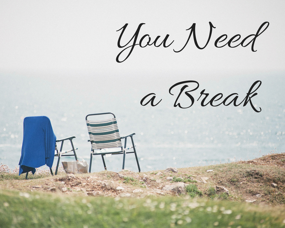 You Need a Break.
